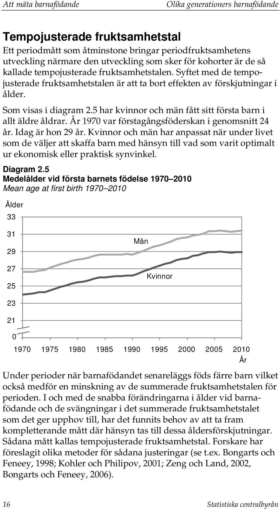 5 har kvinnor och män fått sitt första barn i allt äldre åldrar. År 1970 var förstagångsföderskan i genomsnitt 24 år. Idag är hon 29 år.