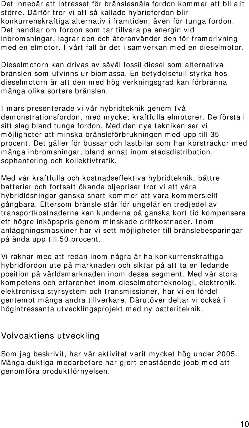 Dieselmotorn kan drivas av såväl fossil diesel som alternativa bränslen som utvinns ur biomassa.