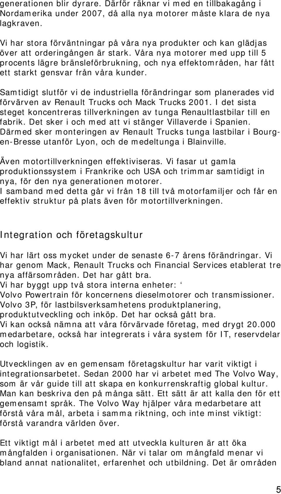 Våra nya motorer med upp till 5 procents lägre bränsleförbrukning, och nya effektområden, har fått ett starkt gensvar från våra kunder.