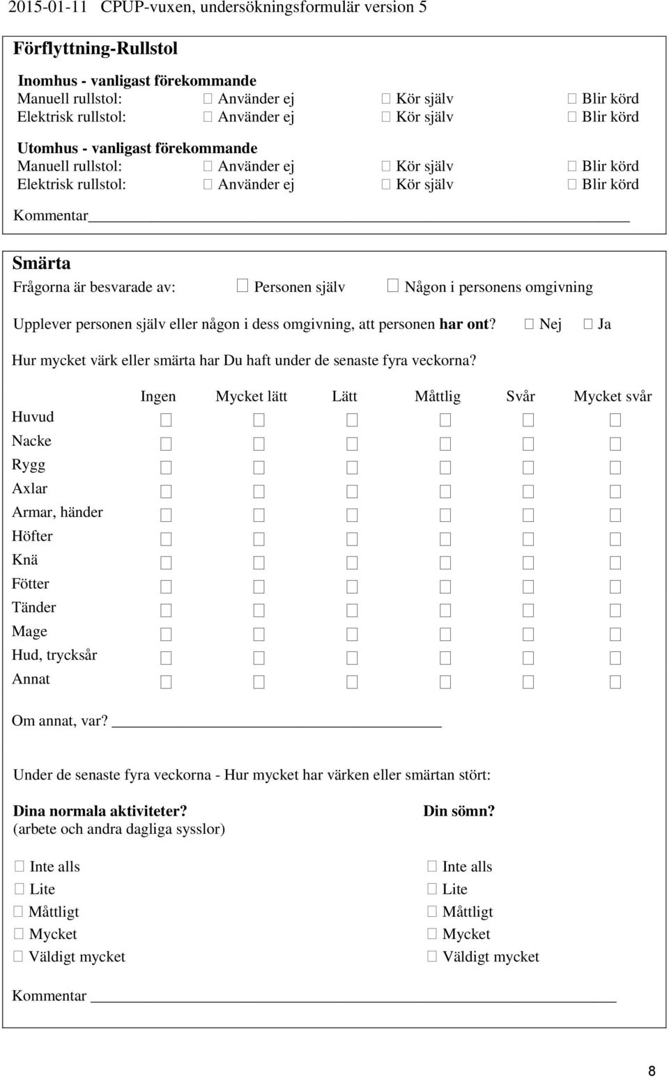 någon i dess omgivning, att personen har ont? Nej Ja Hur mycket värk eller smärta har Du haft under de senaste fyra veckorna?