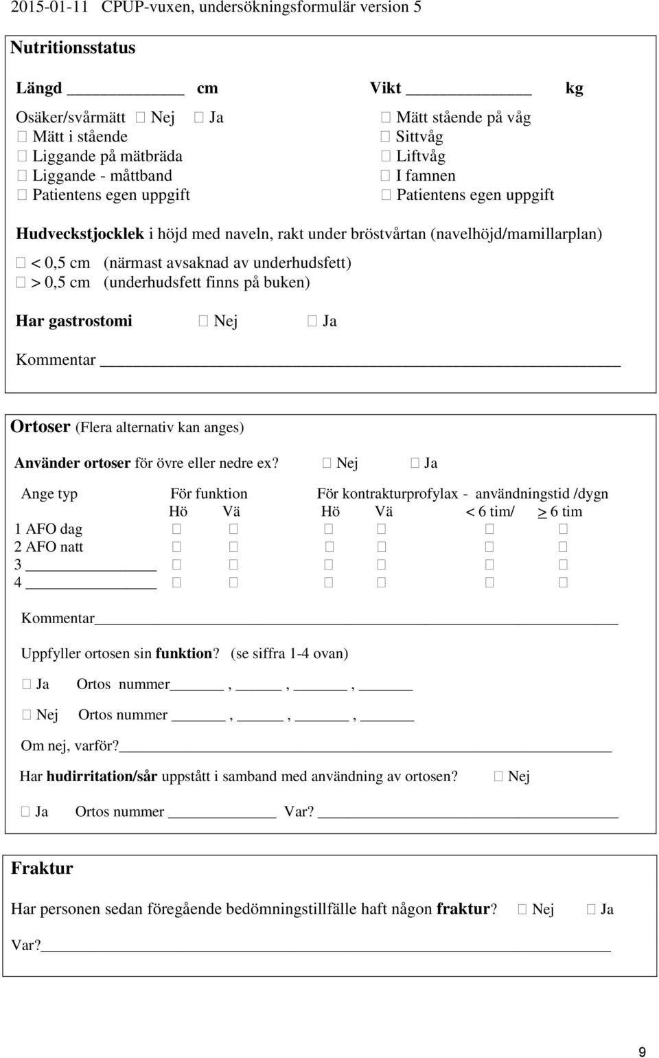 Kommentar Ortoser (Flera alternativ kan anges) Använder ortoser för övre eller nedre ex?