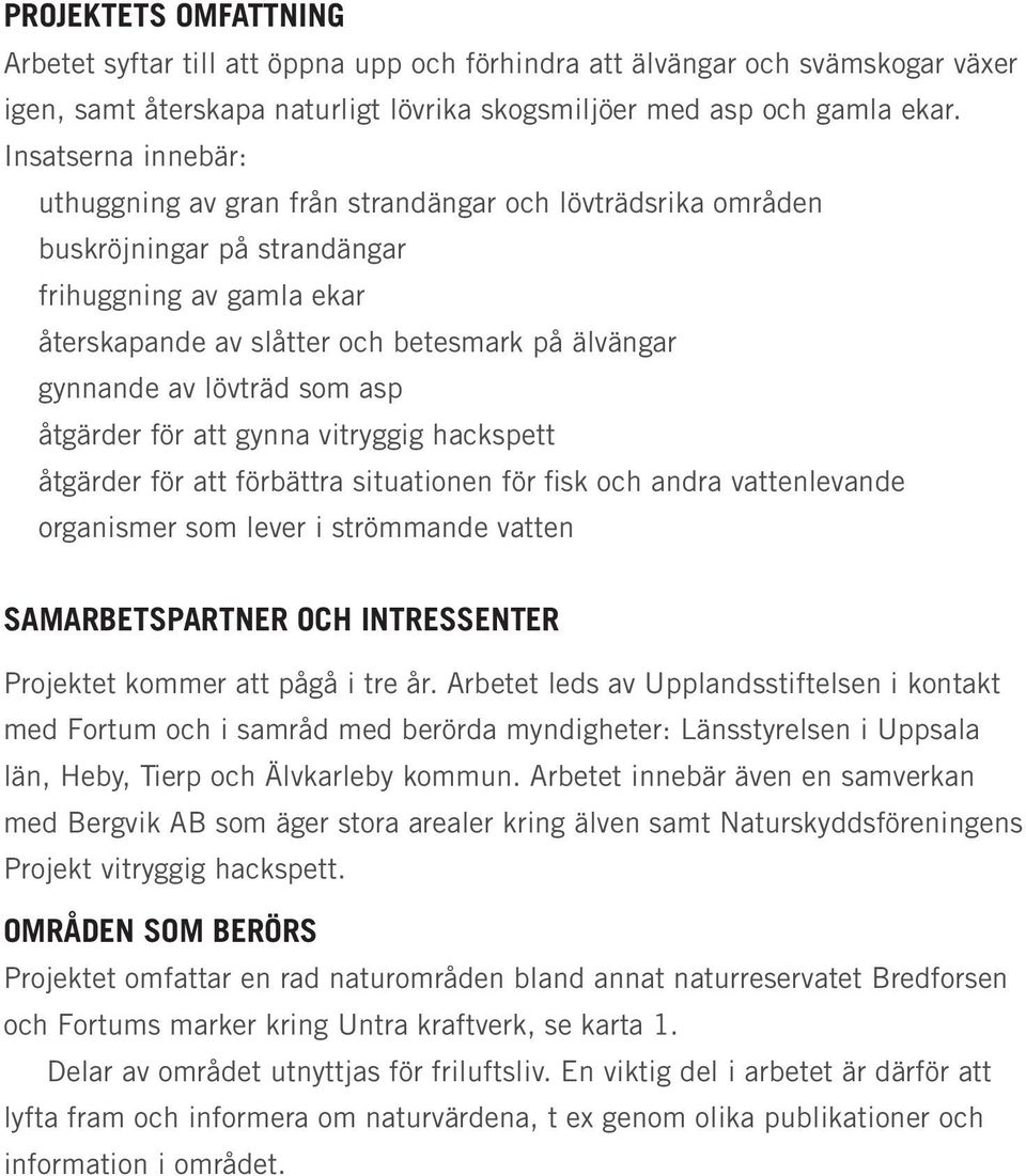 lövträd som asp åtgärder för att gynna vitryggig hackspett åtgärder för att förbättra situationen för fisk och andra vattenlevande organismer som lever i strömmande vatten SAMARBETSPARTNER OCH