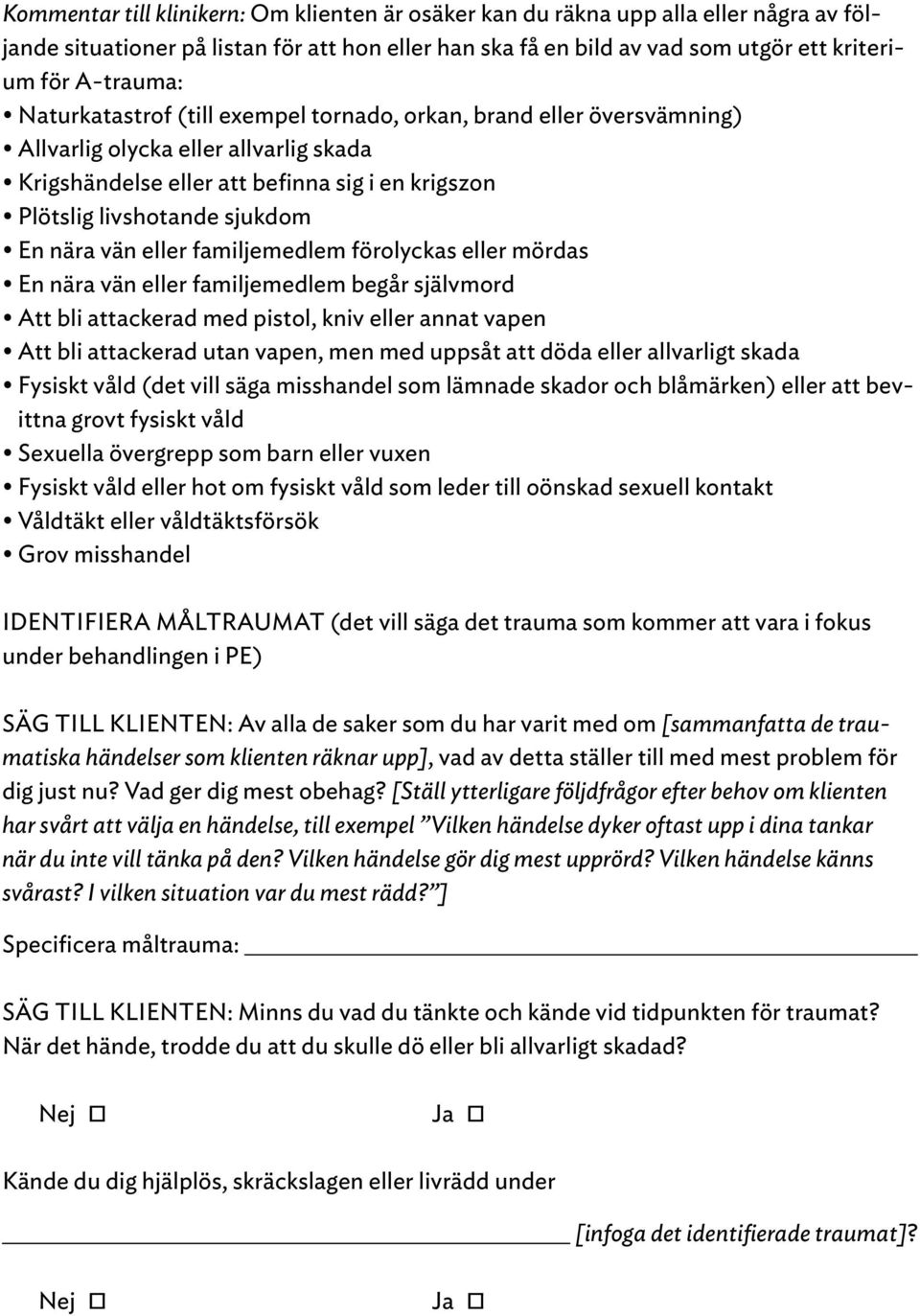 vän eller familjemedlem förolyckas eller mördas En nära vän eller familjemedlem begår självmord Att bli attackerad med pistol, kniv eller annat vapen Att bli attackerad utan vapen, men med uppsåt att