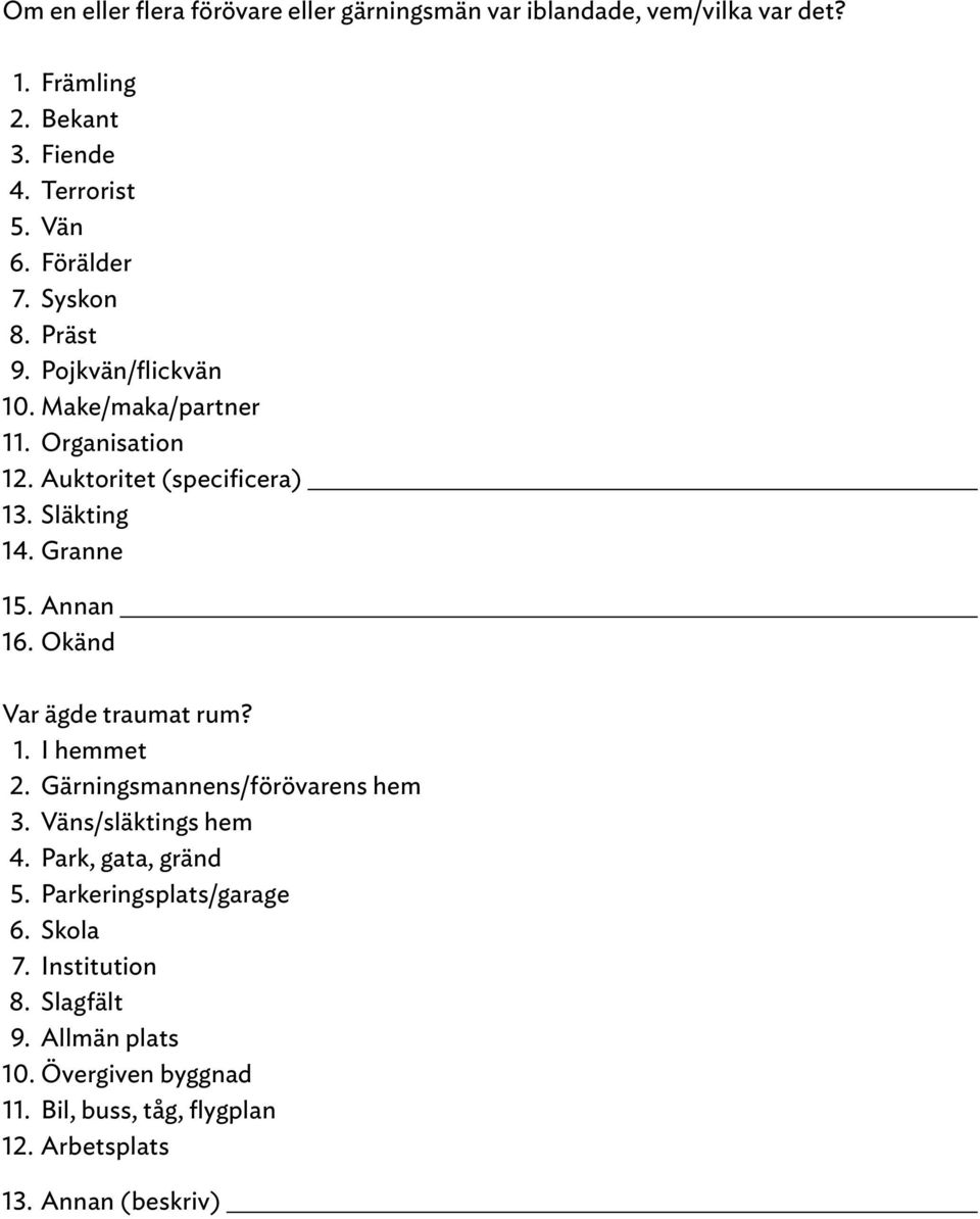 Annan 16. Okänd Var ägde traumat rum? 1. I hemmet 2. Gärningsmannens/förövarens hem 3. Väns/släktings hem 4. Park, gata, gränd 5.