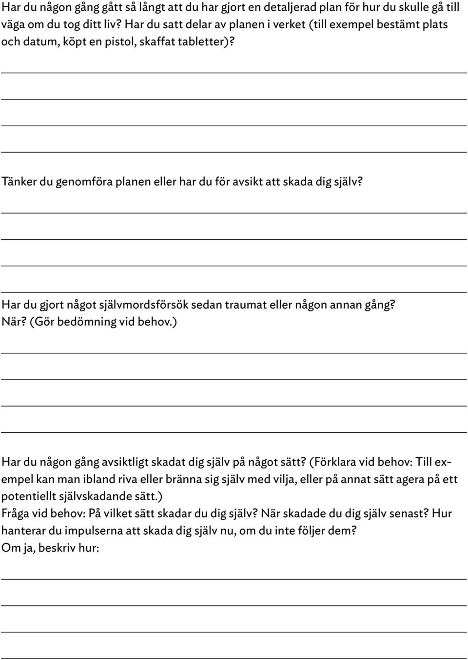 Har du gjort något självmordsförsök sedan traumat eller någon annan gång? När? (Gör bedömning vid behov.) Har du någon gång avsiktligt skadat dig själv på något sätt?