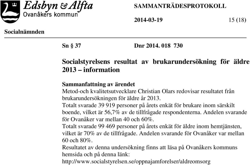 brukarundersökningen för äldre år 2013. Totalt svarade 39 919 personer på årets enkät för brukare inom särskilt boende, vilket är 56,7% av de tillfrågade respondenterna.