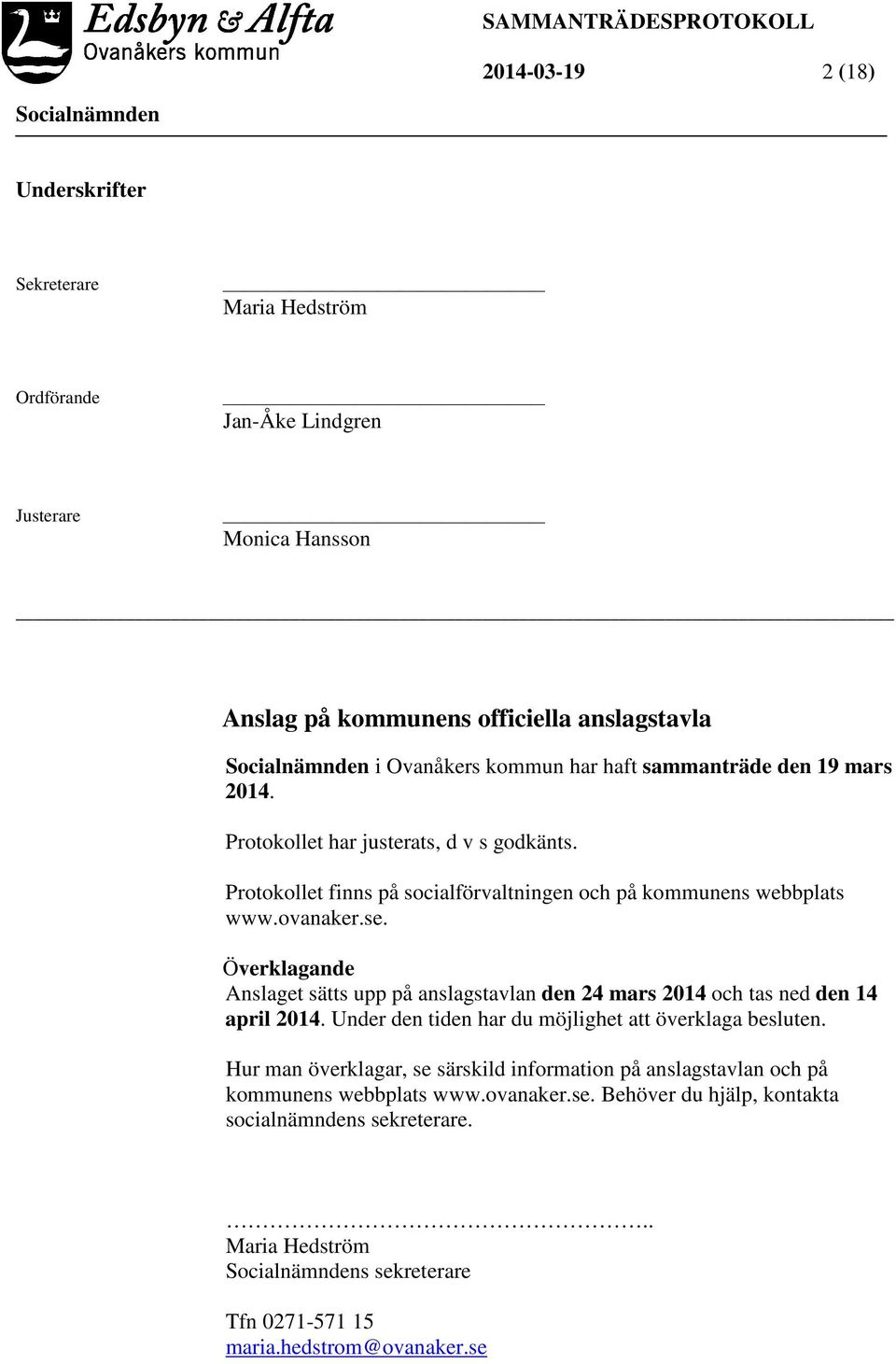 Överklagande Anslaget sätts upp på anslagstavlan den 24 mars 2014 och tas ned den 14 april 2014. Under den tiden har du möjlighet att överklaga besluten.