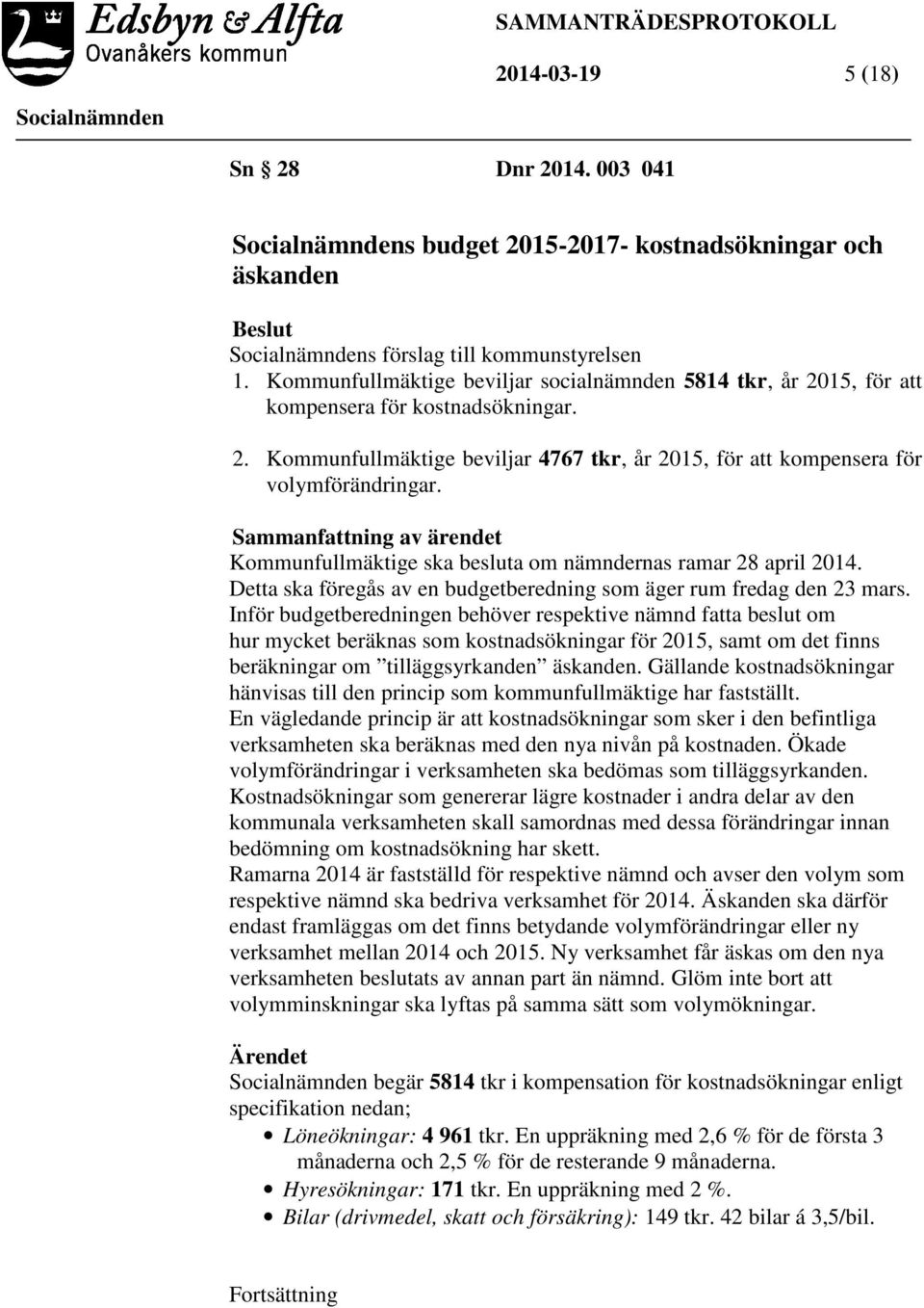 Sammanfattning av ärendet Kommunfullmäktige ska besluta om nämndernas ramar 28 april 2014. Detta ska föregås av en budgetberedning som äger rum fredag den 23 mars.