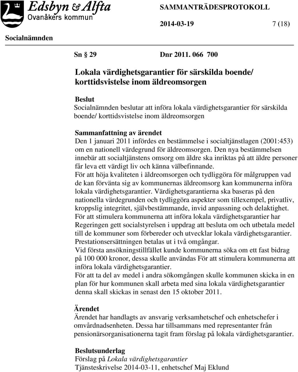 äldreomsorgen Sammanfattning av ärendet Den 1 januari 2011 infördes en bestämmelse i socialtjänstlagen (2001:453) om en nationell värdegrund för äldreomsorgen.