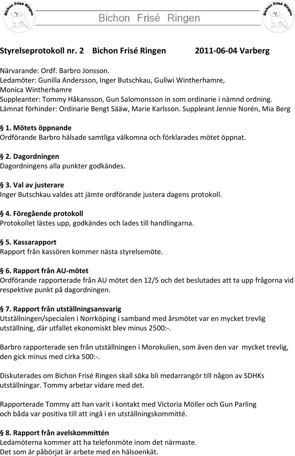 Lämnat förhinder: Ordinarie Bengt Sääw, Marie Karlsson. Suppleant Jennie Norén, Mia Berg 1. Mötets öppnande Ordförande Barbro hälsade samtliga välkomna och förklarades mötet öppnat. 2.