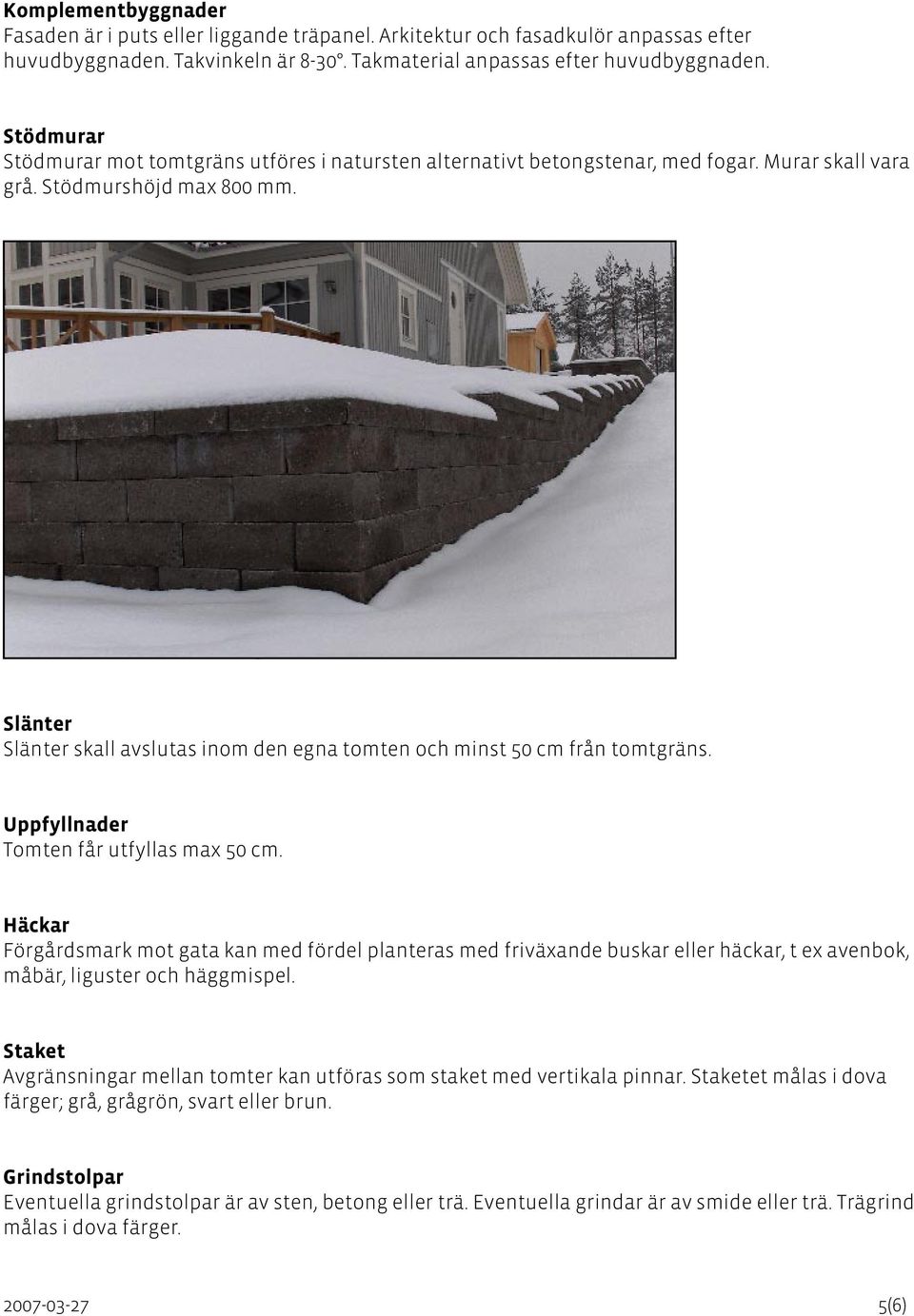 Exempel på stödmur av betongstenar, St:Eriks Brilliant Slänter Slänter skall avslutas inom den egna tomten och minst 50 cm från tomtgräns. Uppfyllnader Tomten får utfyllas max 50 cm.