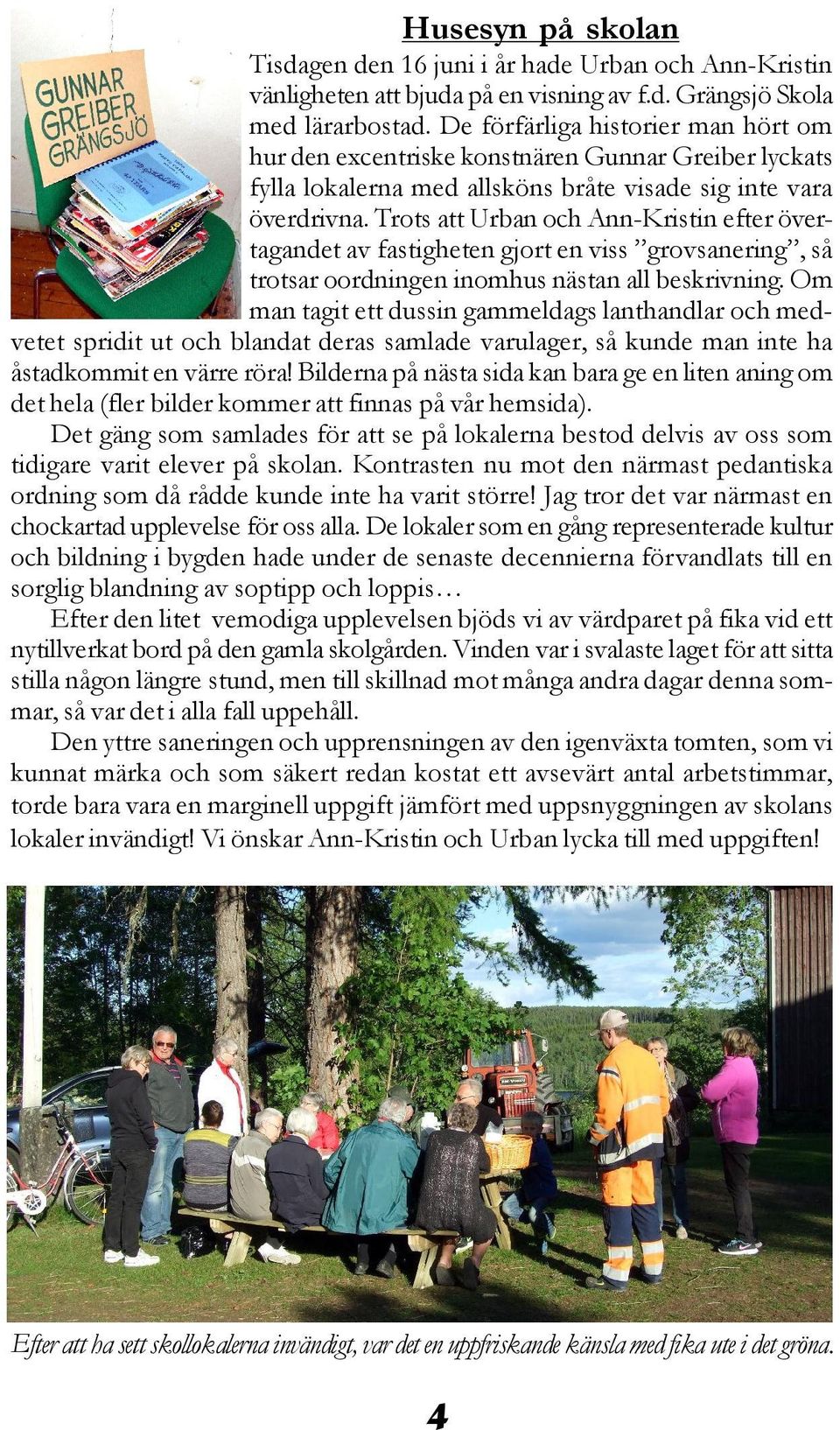 Trots att Urban och Ann-Kristin efter övertagandet av fastigheten gjort en viss grovsanering, så trotsar oordningen inomhus nästan all beskrivning.