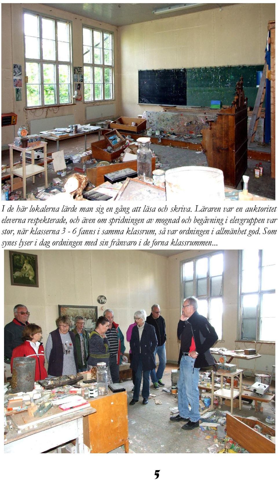 och begåvning i elevgruppen var stor, när klasserna 3-6 fanns i samma klassrum, så