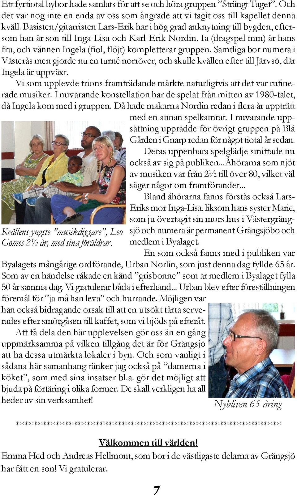 Ia (dragspel mm) är hans fru, och vännen Ingela (fiol, flöjt) kompletterar gruppen.