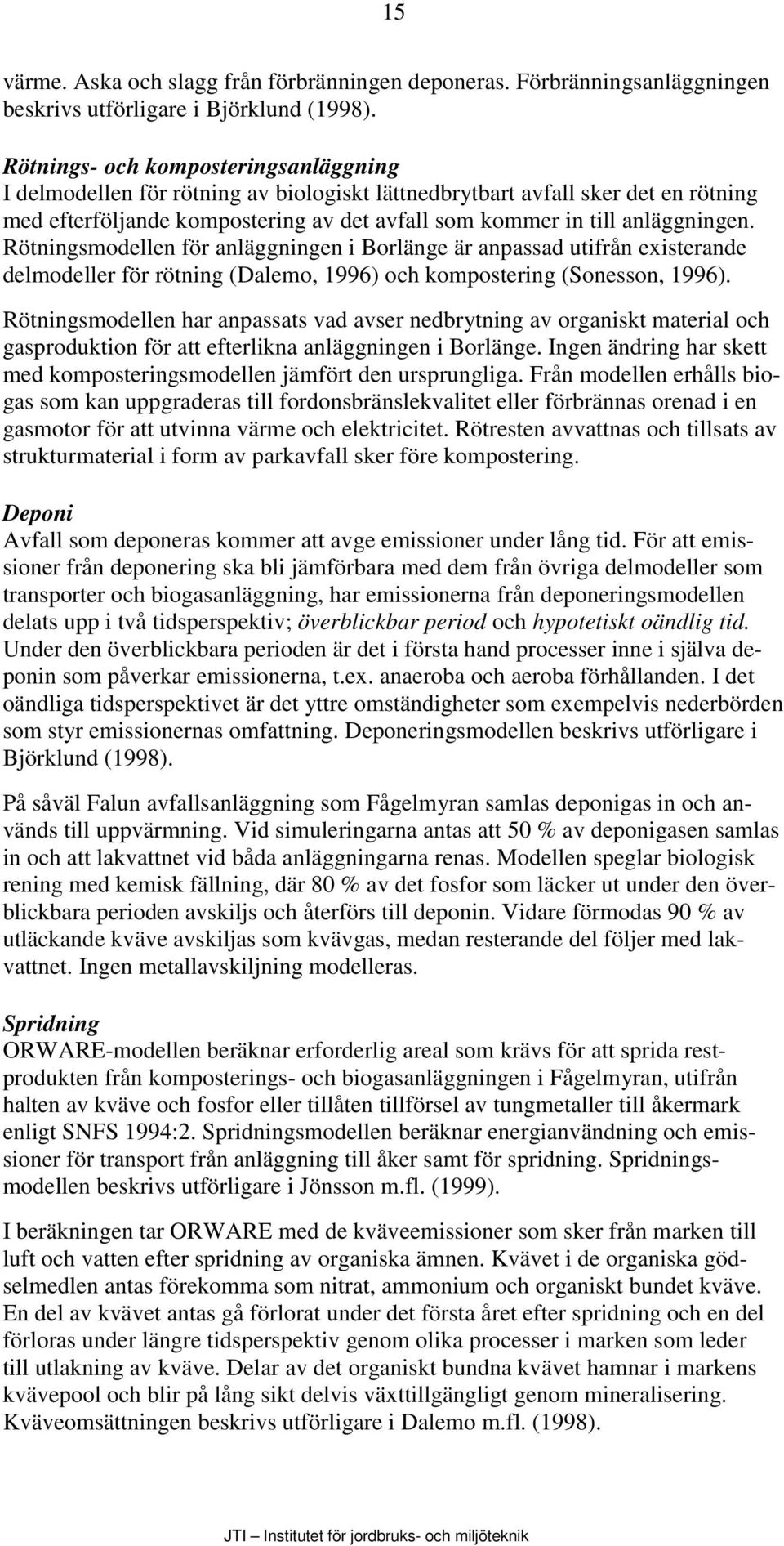 Rötningsmodellen för anläggningen i Borlänge är anpassad utifrån existerande delmodeller för rötning (Dalemo, 1996) och kompostering (Sonesson, 1996).
