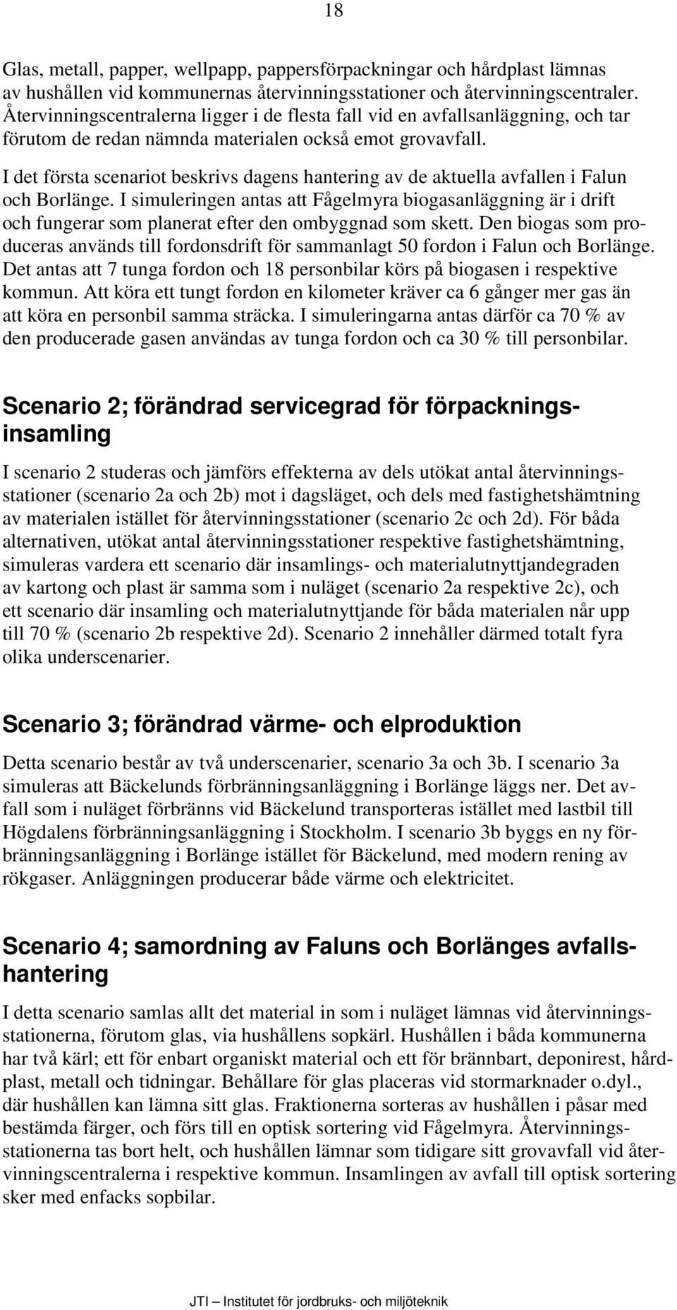 I det första scenariot beskrivs dagens hantering av de aktuella avfallen i Falun och Borlänge.