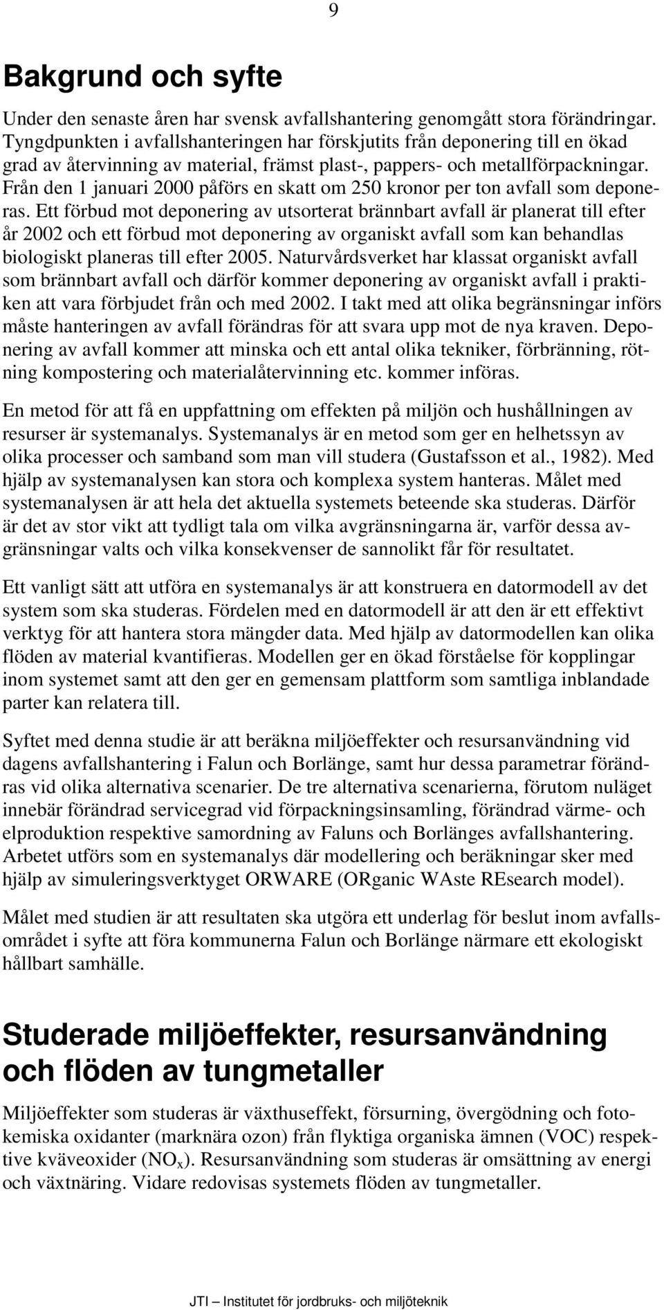 Från den 1 januari 2000 påförs en skatt om 250 kronor per ton avfall som deponeras.