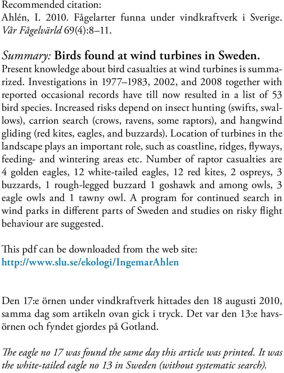 Investigations in 1977 1983, 2002, and 2008 together with reported occasional records have till now resulted in a list of 53 bird species.