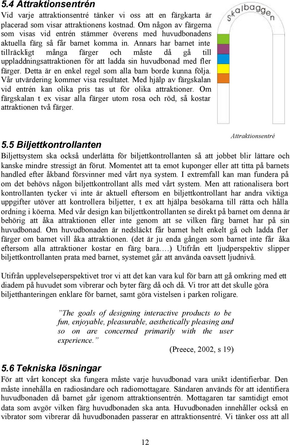 Annars har barnet inte tillräckligt många färger och måste då gå till uppladdningsattraktionen för att ladda sin huvudbonad med fler färger. Detta är en enkel regel som alla barn borde kunna följa.