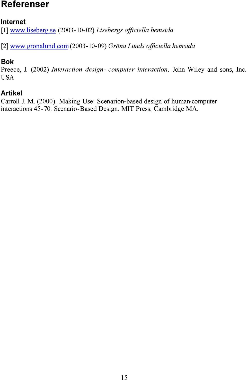 (2002) Interaction design- computer interaction. John Wiley and sons, Inc. USA Artikel Carroll J.