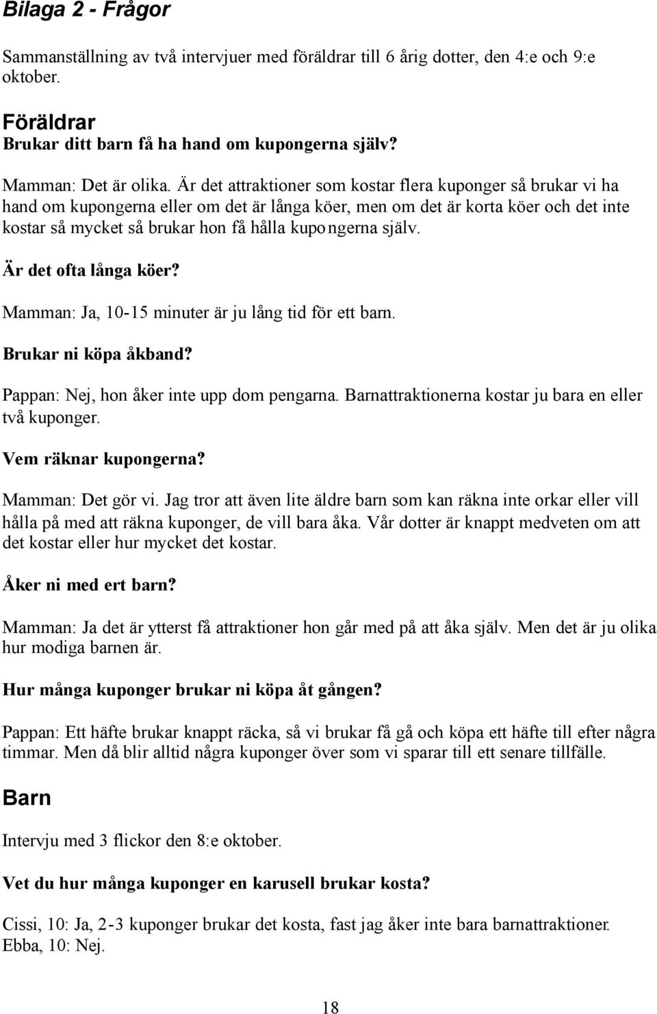 själv. Är det ofta långa köer? Mamman: Ja, 10-15 minuter är ju lång tid för ett barn. Brukar ni köpa åkband? Pappan: Nej, hon åker inte upp dom pengarna.