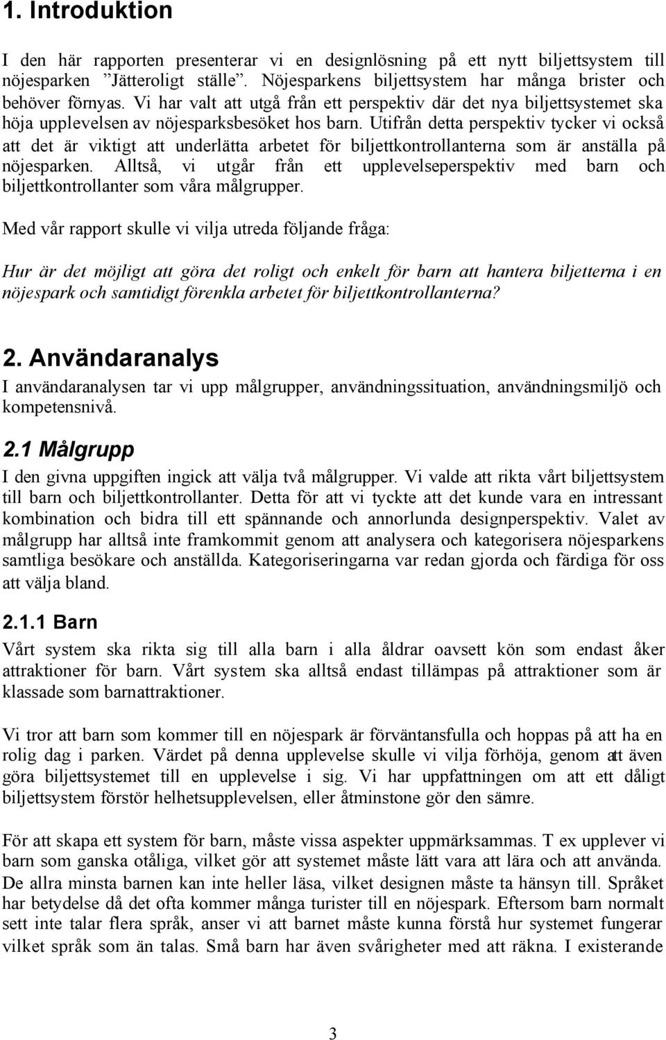 Utifrån detta perspektiv tycker vi också att det är viktigt att underlätta arbetet för biljettkontrollanterna som är anställa på nöjesparken.