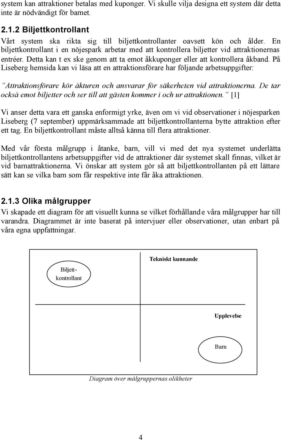 Detta kan t ex ske genom att ta emot åkkuponger eller att kontrollera åkband.