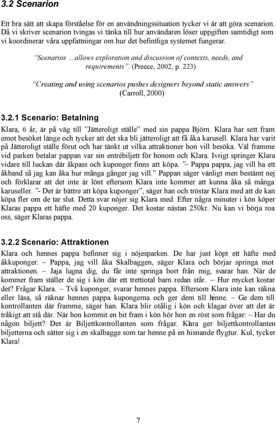 Scenarios allows exploration and discussion of contexts, needs, and requirements. (Preece, 2002, p. 223) Creating and using scenarios pushes designers beyond static answers (Carroll, 2000) 3.2.1 Scenario: Betalning Klara, 6 år, är på väg till Jätteroligt ställe med sin pappa Björn.