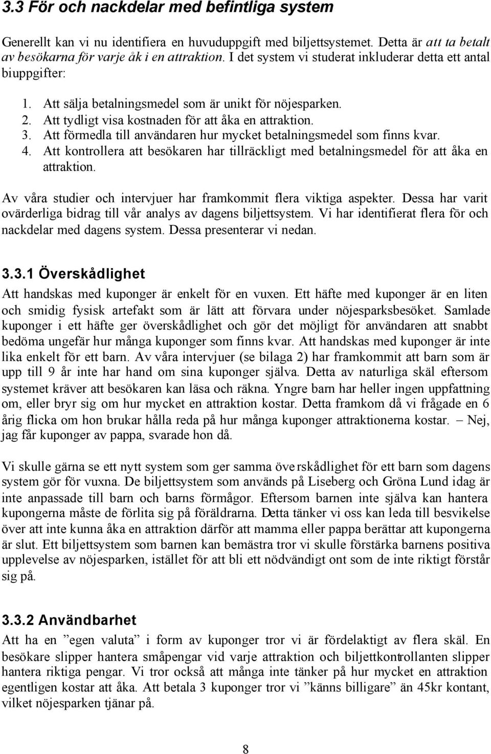 Att förmedla till användaren hur mycket betalningsmedel som finns kvar. 4. Att kontrollera att besökaren har tillräckligt med betalningsmedel för att åka en attraktion.