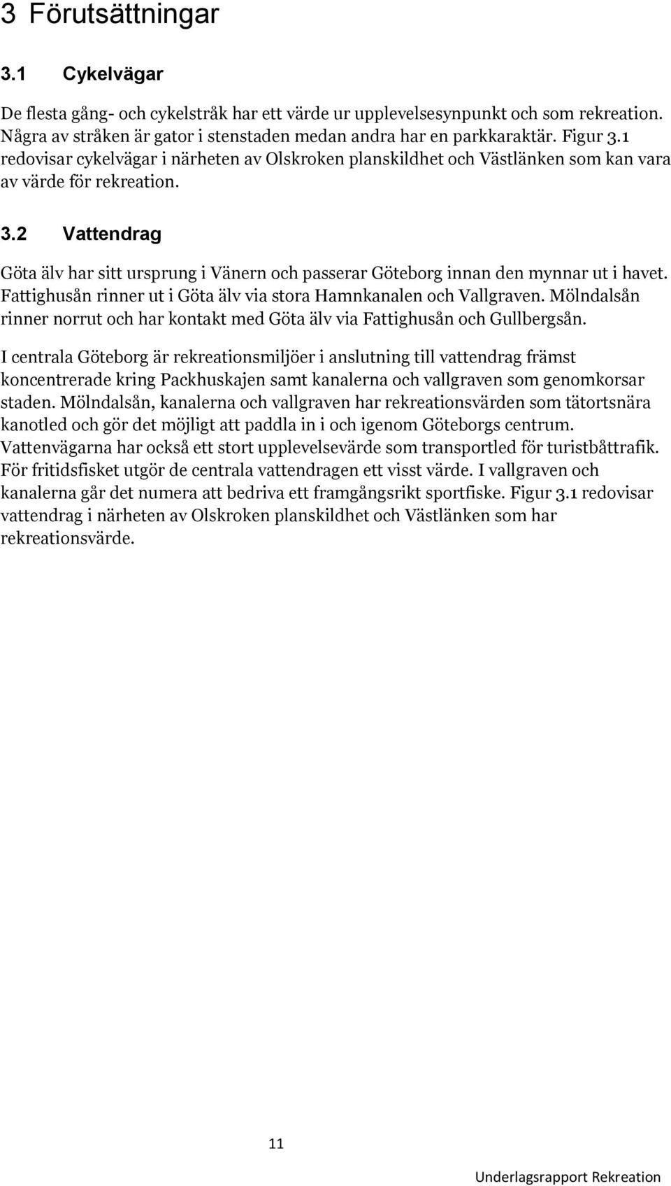 2 Vattendrag Göta älv har sitt ursprung i Vänern och passerar Göteborg innan den mynnar ut i havet. Fattighusån rinner ut i Göta älv via stora Hamnkanalen och Vallgraven.