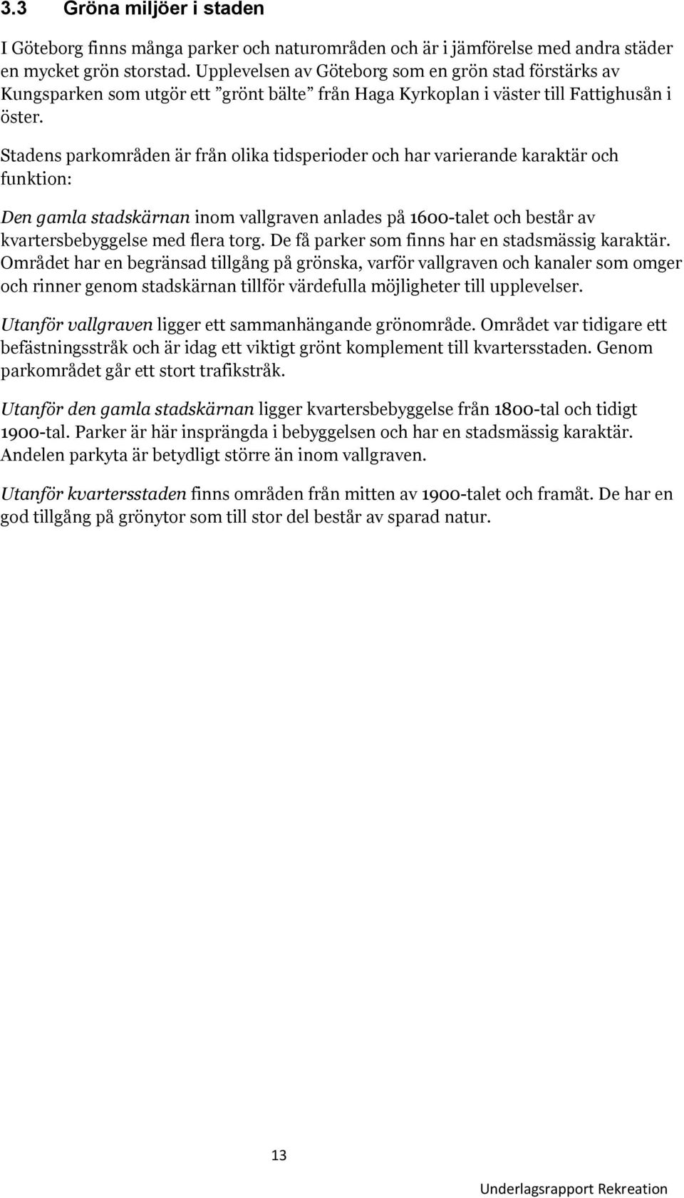 Stadens parkområden är från olika tidsperioder och har varierande karaktär och funktion: Den gamla stadskärnan inom vallgraven anlades på 1600-talet och består av kvartersbebyggelse med flera torg.