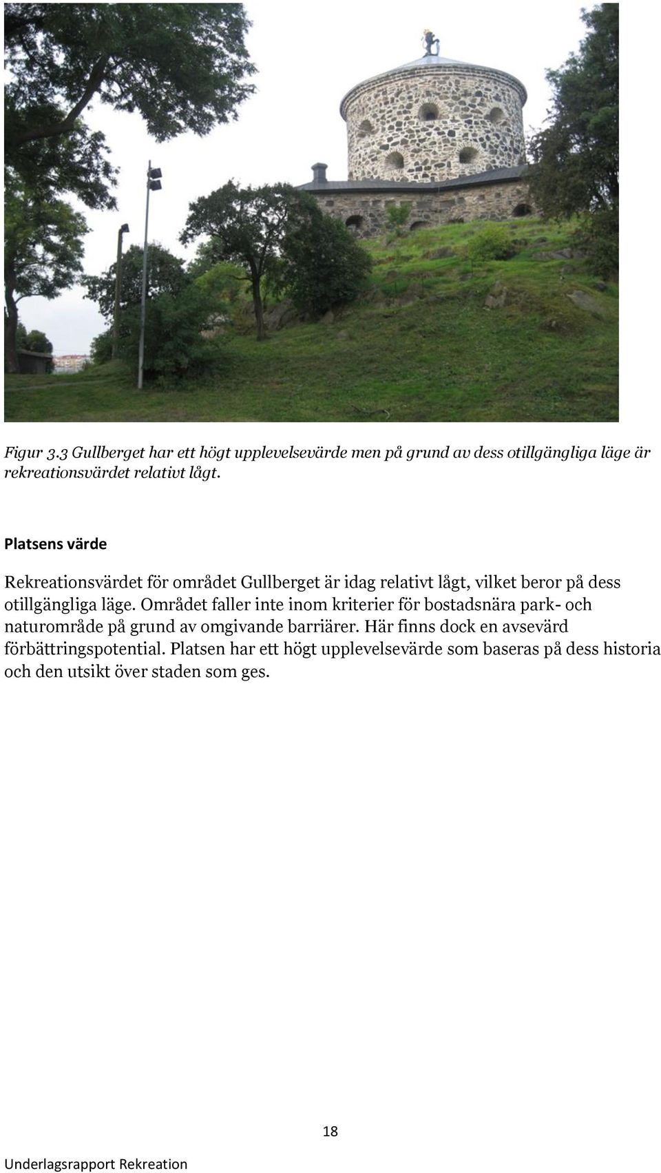 Området faller inte inom kriterier för bostadsnära park- och naturområde på grund av omgivande barriärer.