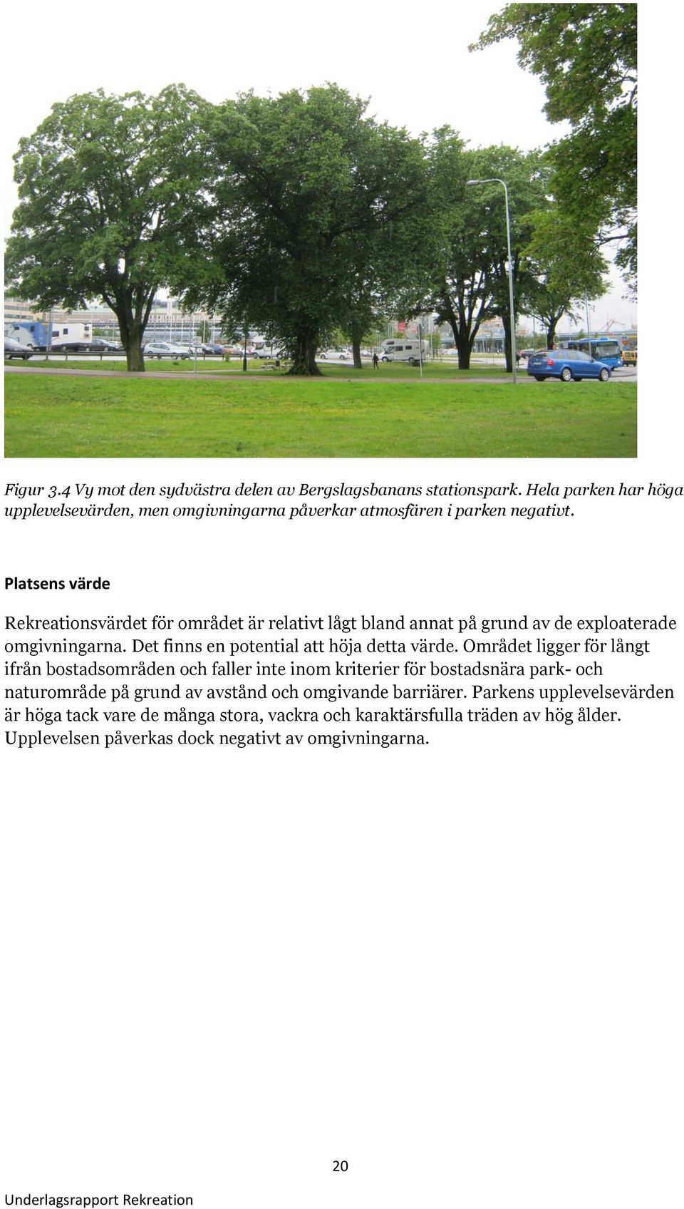 Platsens värde Rekreationsvärdet för området är relativt lågt bland annat på grund av de exploaterade omgivningarna. Det finns en potential att höja detta värde.