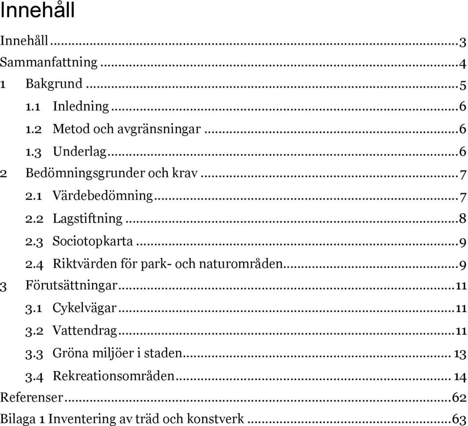 4 Riktvärden för park- och naturområden... 9 3 Förutsättningar... 11 3.1 Cykelvägar... 11 3.2 Vattendrag... 11 3.3 Gröna miljöer i staden.
