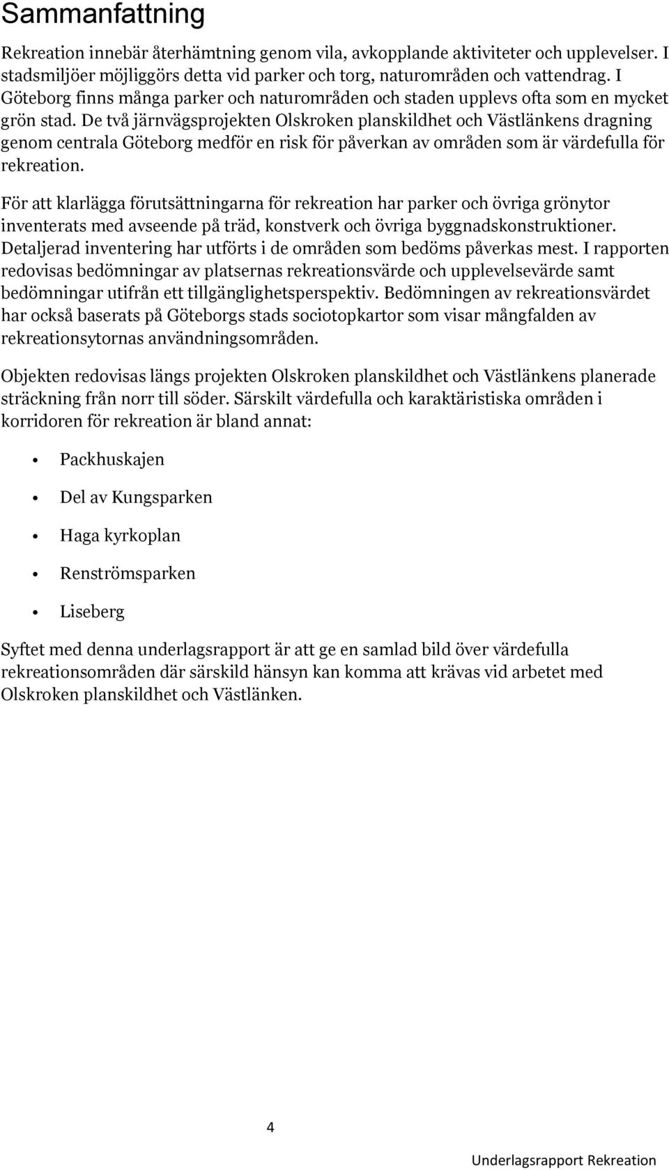 De två järnvägsprojekten Olskroken planskildhet och Västlänkens dragning genom centrala Göteborg medför en risk för påverkan av områden som är värdefulla för rekreation.
