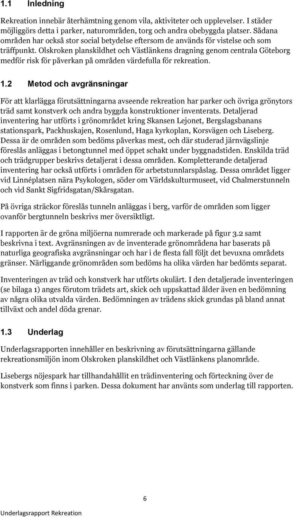 Olskroken planskildhet och Västlänkens dragning genom centrala Göteborg medför risk för påverkan på områden värdefulla för rekreation. 1.