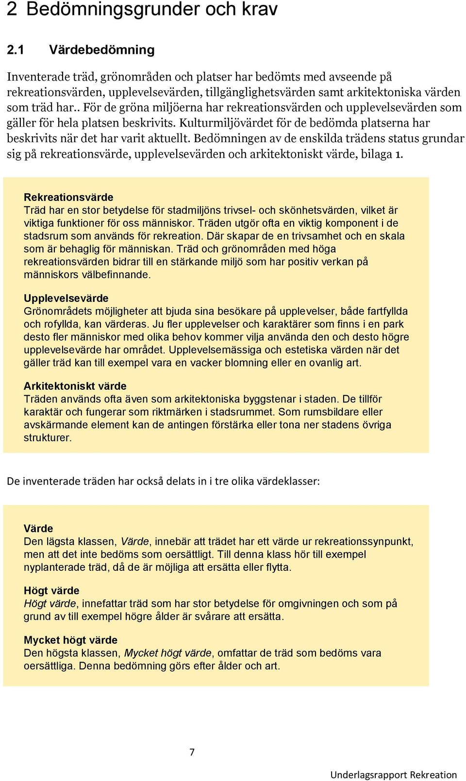 . För de gröna miljöerna har rekreationsvärden och upplevelsevärden som gäller för hela platsen beskrivits. Kulturmiljövärdet för de bedömda platserna har beskrivits när det har varit aktuellt.