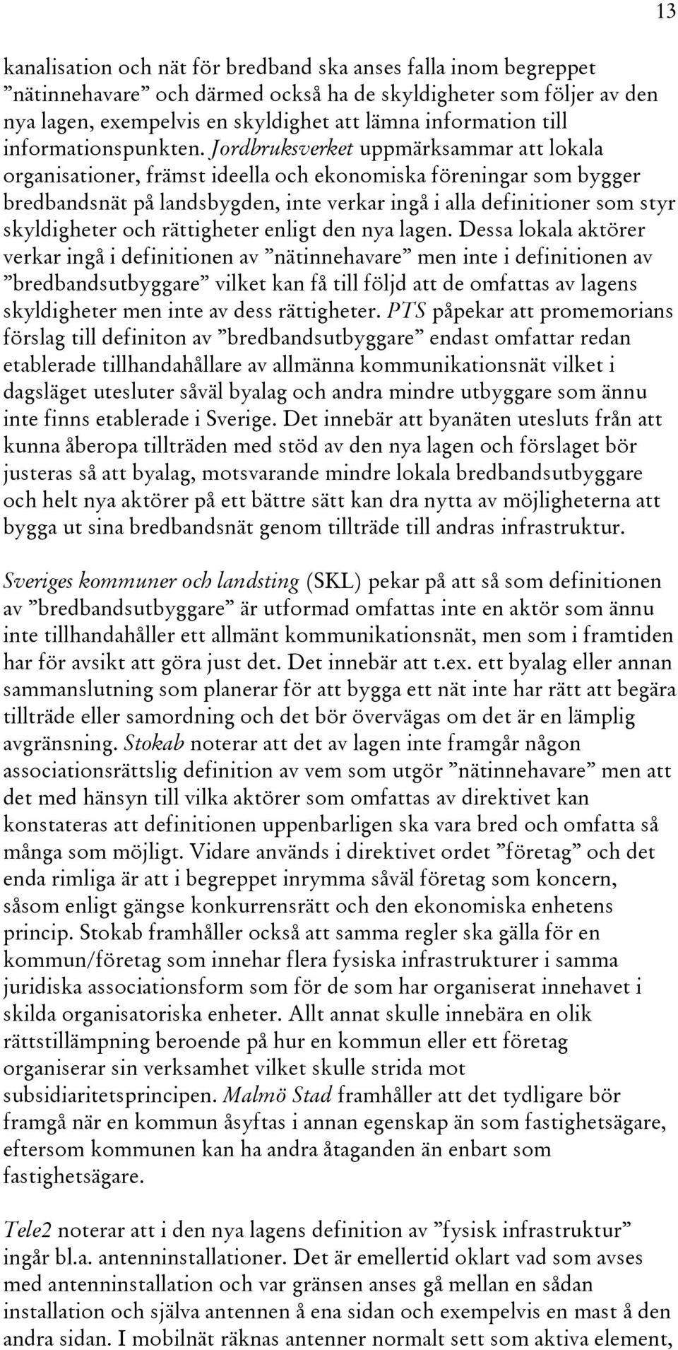 Jordbruksverket uppmärksammar att lokala organisationer, främst ideella och ekonomiska föreningar som bygger bredbandsnät på landsbygden, inte verkar ingå i alla definitioner som styr skyldigheter