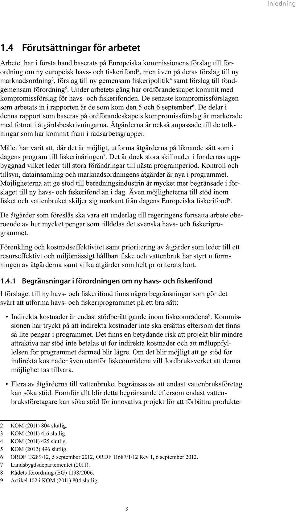 marknadsordning 3, förslag till ny gemensam fiskeripolitik 4 samt förslag till fondgemensam förordning 5.