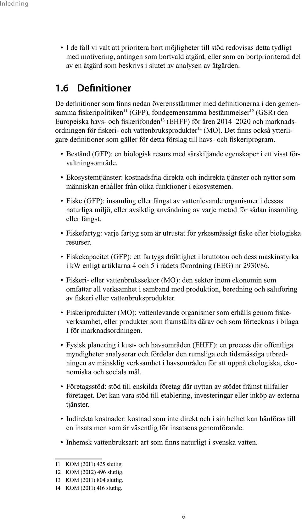 6 Definitioner De definitioner som finns nedan överensstämmer med definitionerna i den gemensamma fiskeripolitiken 11 (GFP), fondgemensamma bestämmelser 12 (GSR) den Europeiska havs- och