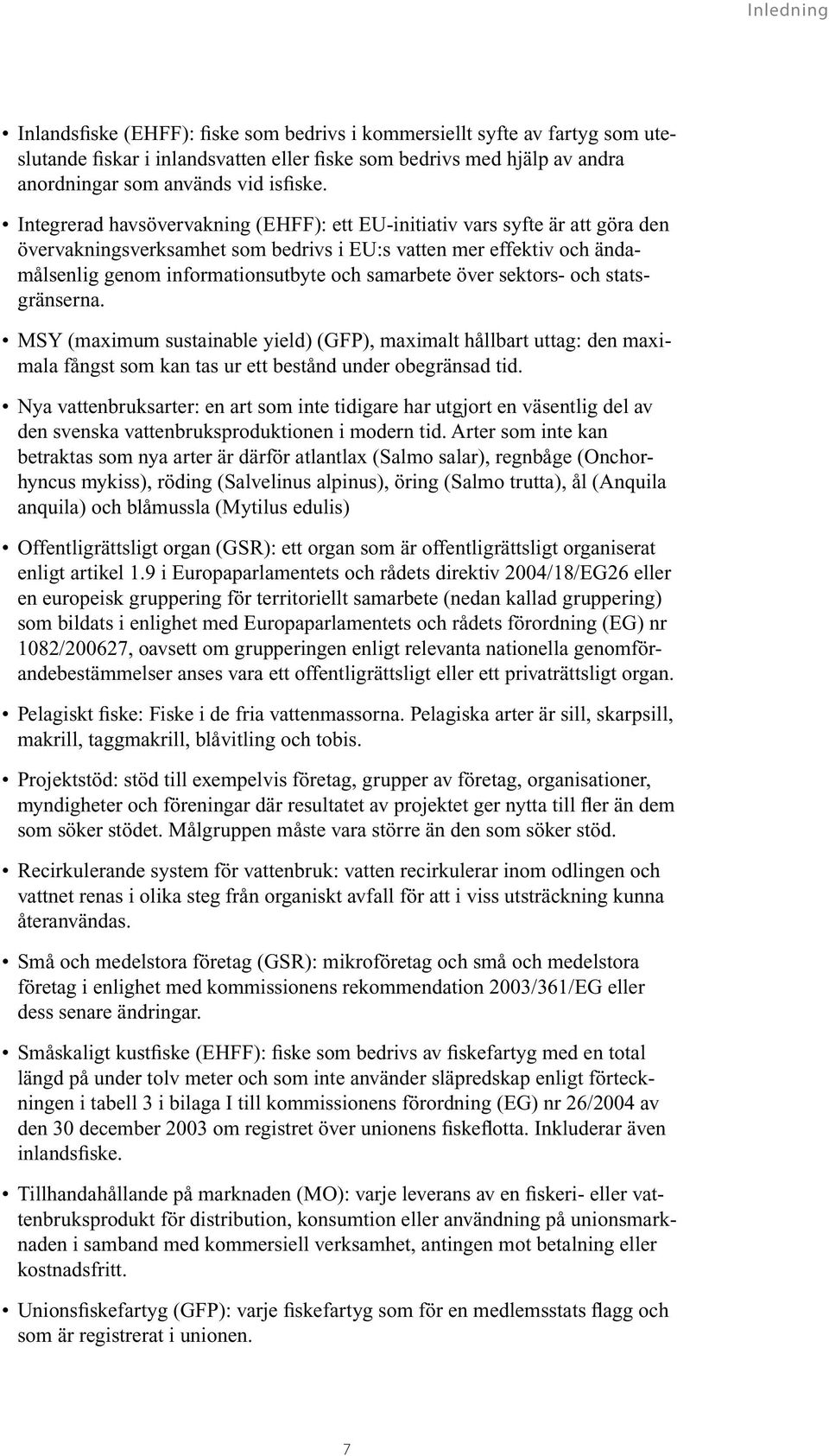 över sektors- och statsgränserna. MSY (maximum sustainable yield) (GFP), maximalt hållbart uttag: den maximala fångst som kan tas ur ett bestånd under obegränsad tid.