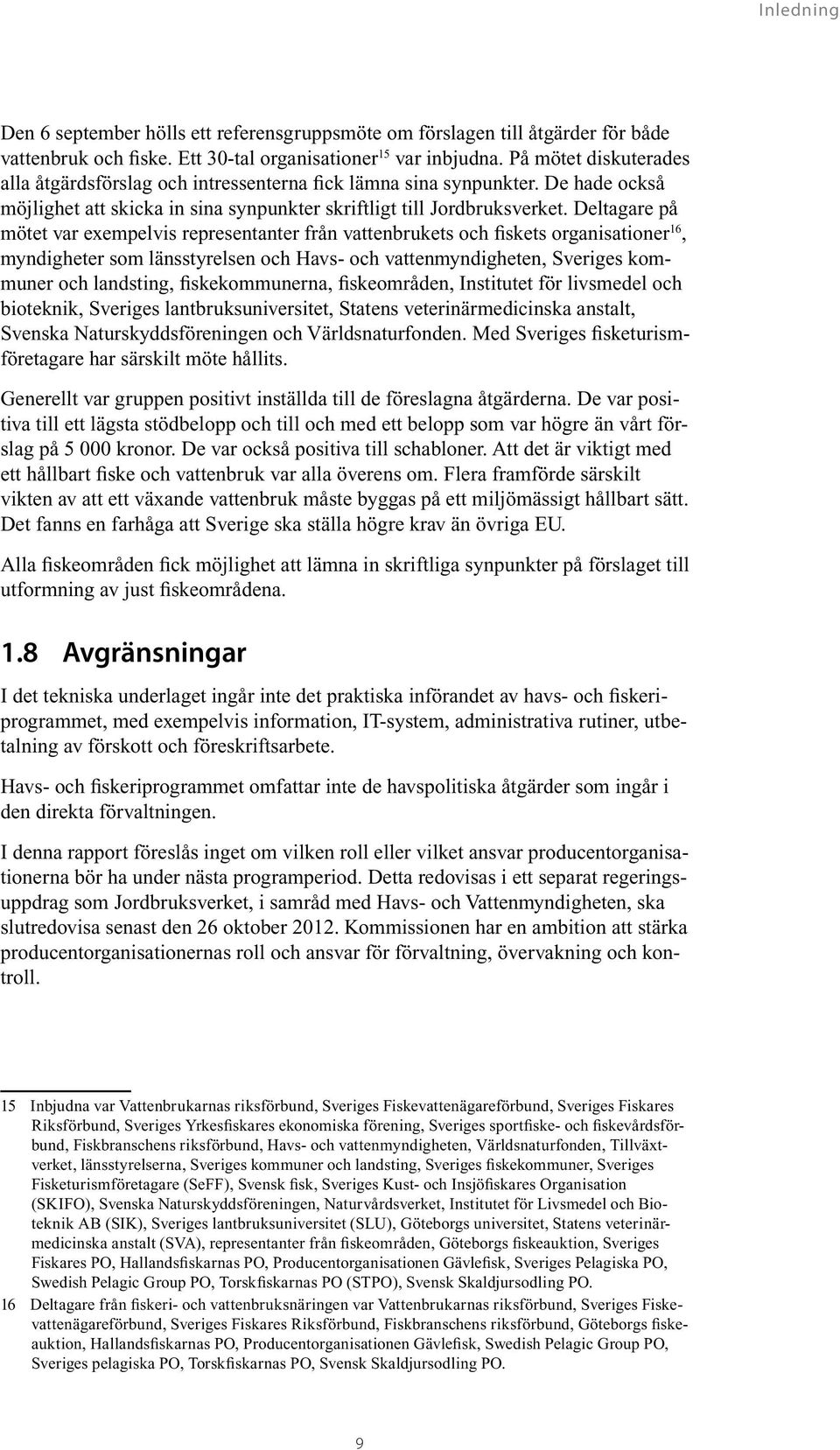Deltagare på mötet var exempelvis representanter från vattenbrukets och fiskets organisationer 16, myndigheter som länsstyrelsen och Havs- och vattenmyndigheten, Sveriges kommuner och landsting,
