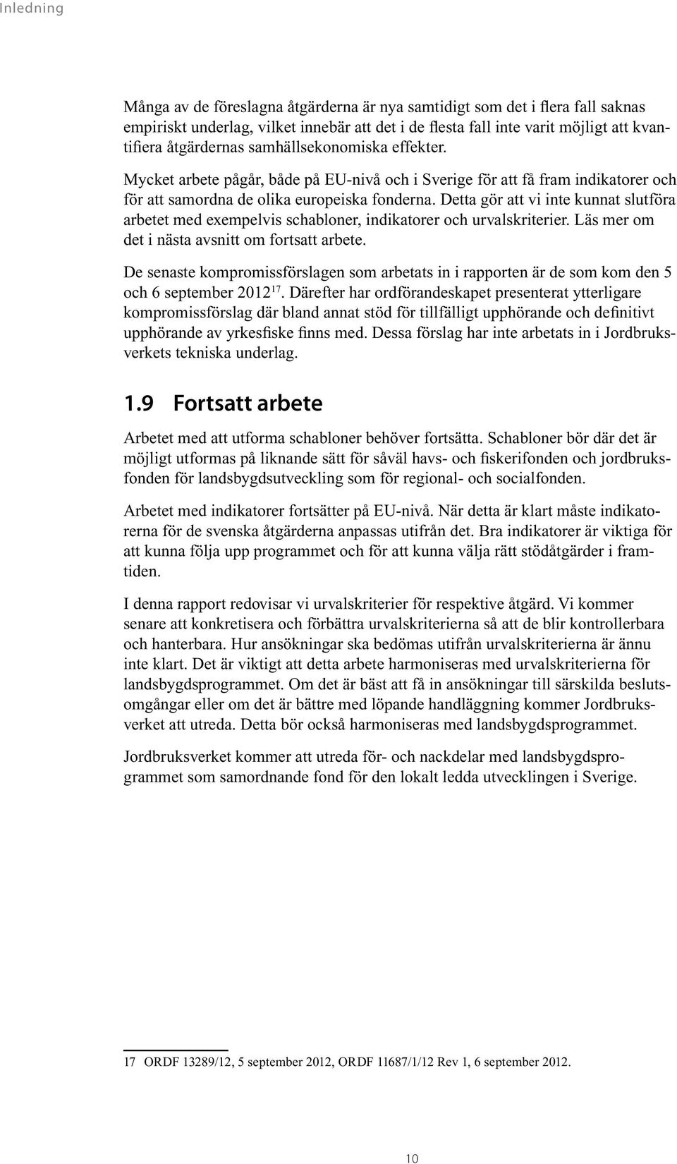 Detta gör att vi inte kunnat slutföra arbetet med exempelvis schabloner, indikatorer och urvalskriterier. Läs mer om det i nästa avsnitt om fortsatt arbete.