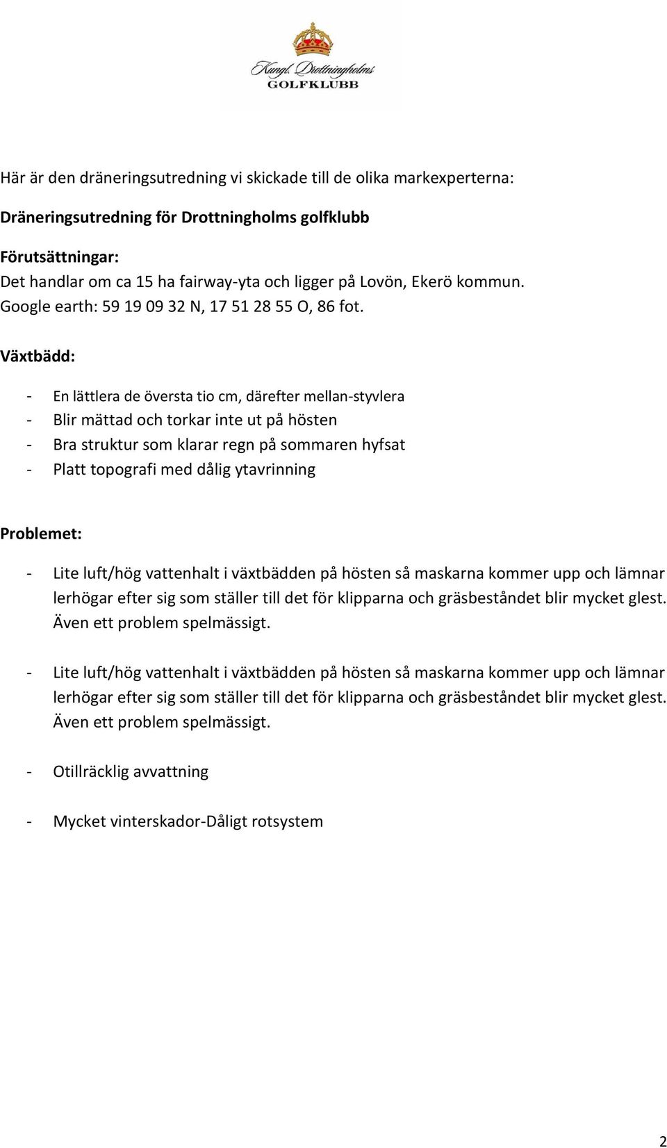 Växtbädd: En lättlera de översta tio cm, därefter mellanstyvlera Blir mättad och torkar inte ut på hösten Bra struktur som klarar regn på sommaren hyfsat Platt topografi med dålig ytavrinning