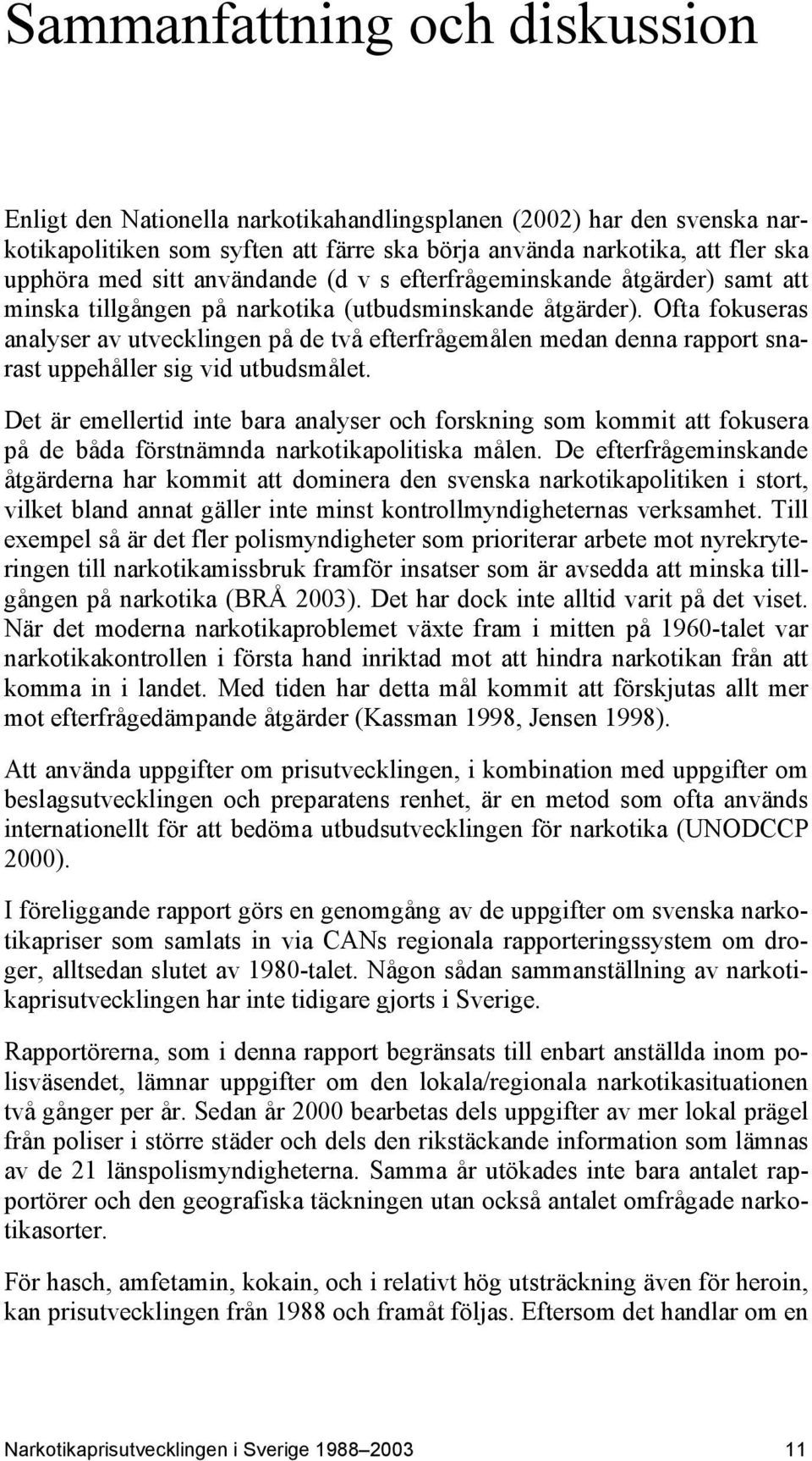 Ofta fokuseras analyser av utvecklingen på de två efterfrågemålen medan denna rapport snarast uppehåller sig vid utbudsmålet.