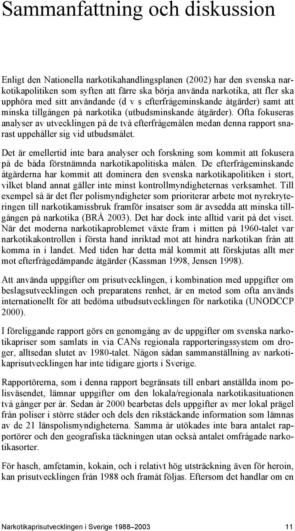 Ofta fokuseras analyser av utvecklingen på de två efterfrågemålen medan denna rapport snarast uppehåller sig vid utbudsmålet.