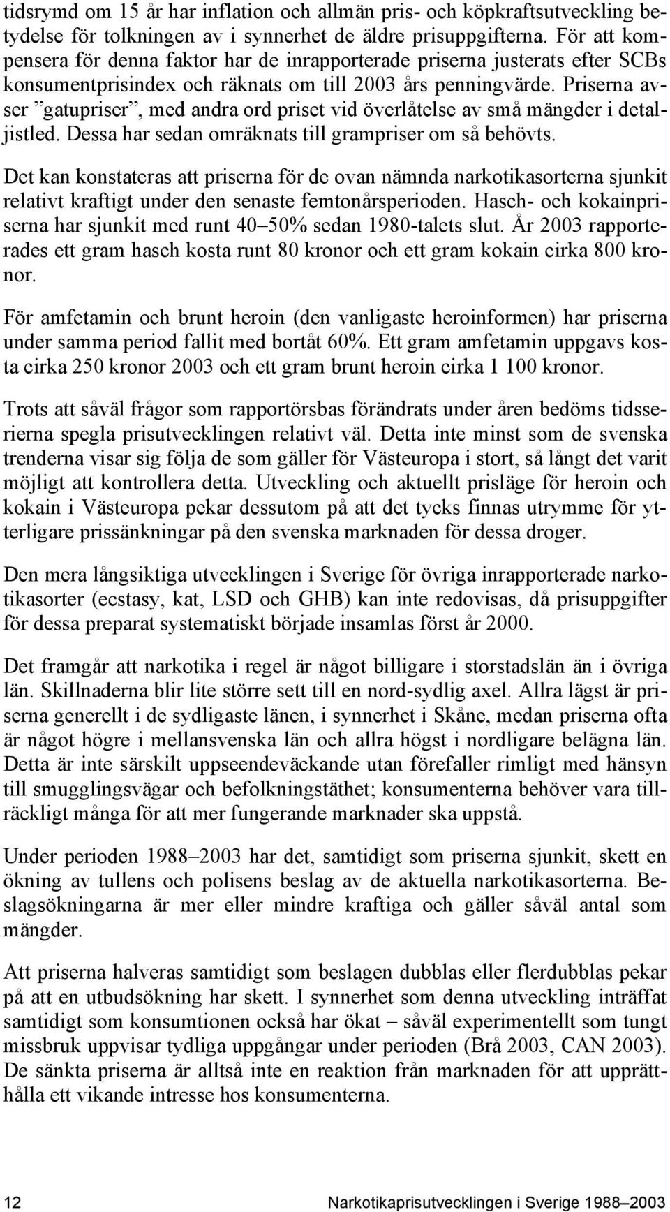 Priserna avser gatupriser, med andra ord priset vid överlåtelse av små mängder i detaljistled. Dessa har sedan omräknats till grampriser om så behövts.