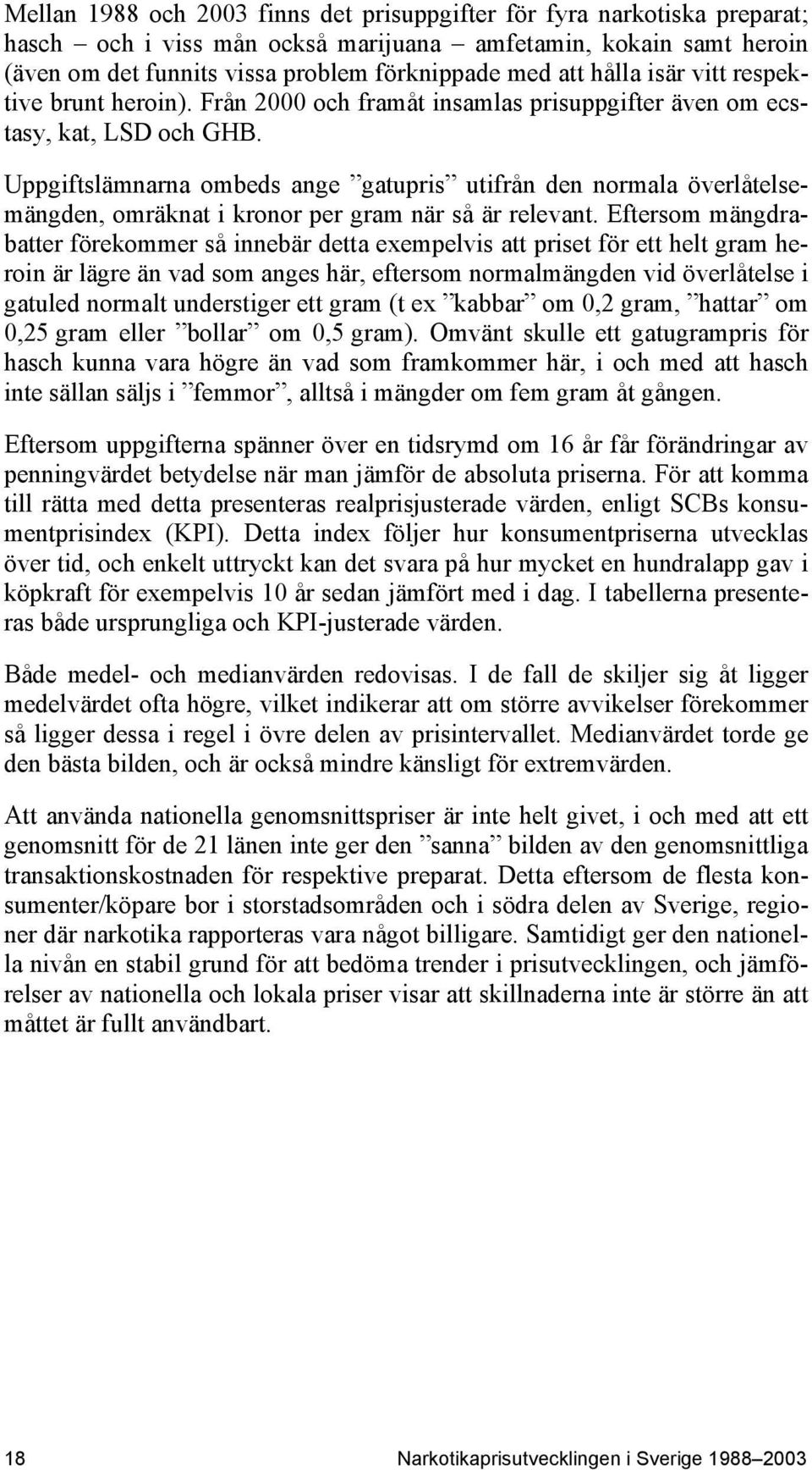 Uppgiftslämnarna ombeds ange gatupris utifrån den normala överlåtelsemängden, omräknat i kronor per gram när så är relevant.