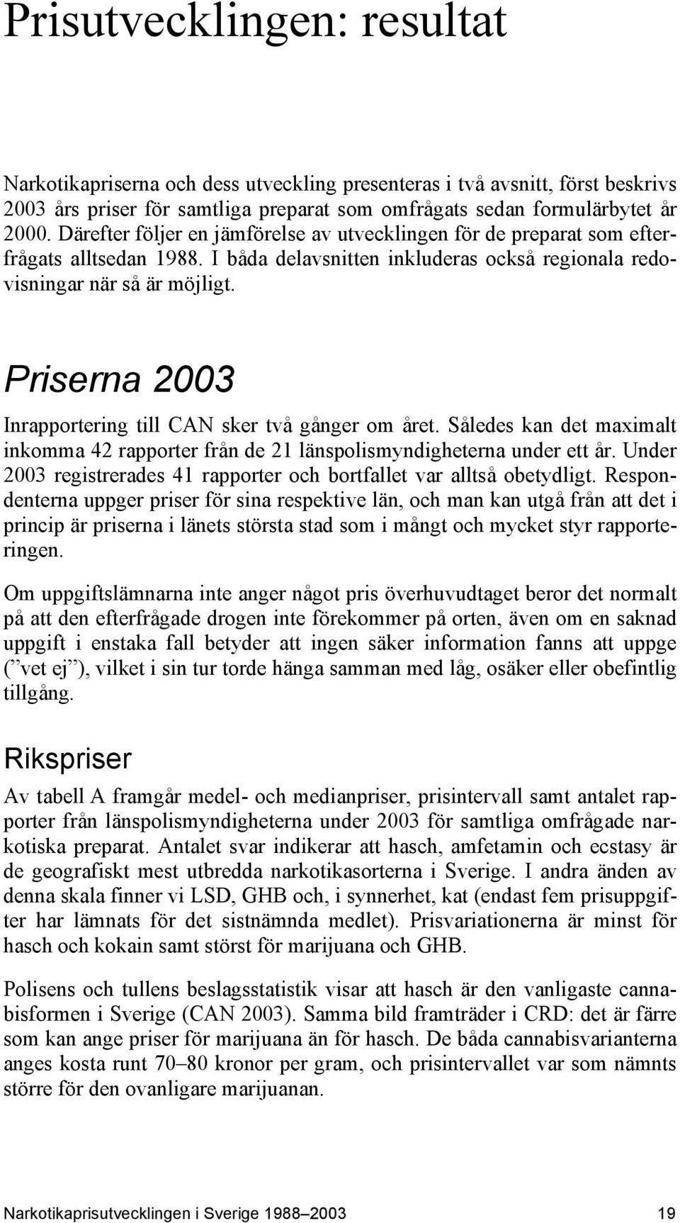 Priserna 2003 Inrapportering till CAN sker två gånger om året. Således kan det maximalt inkomma 42 rapporter från de 21 länspolismyndigheterna under ett år.