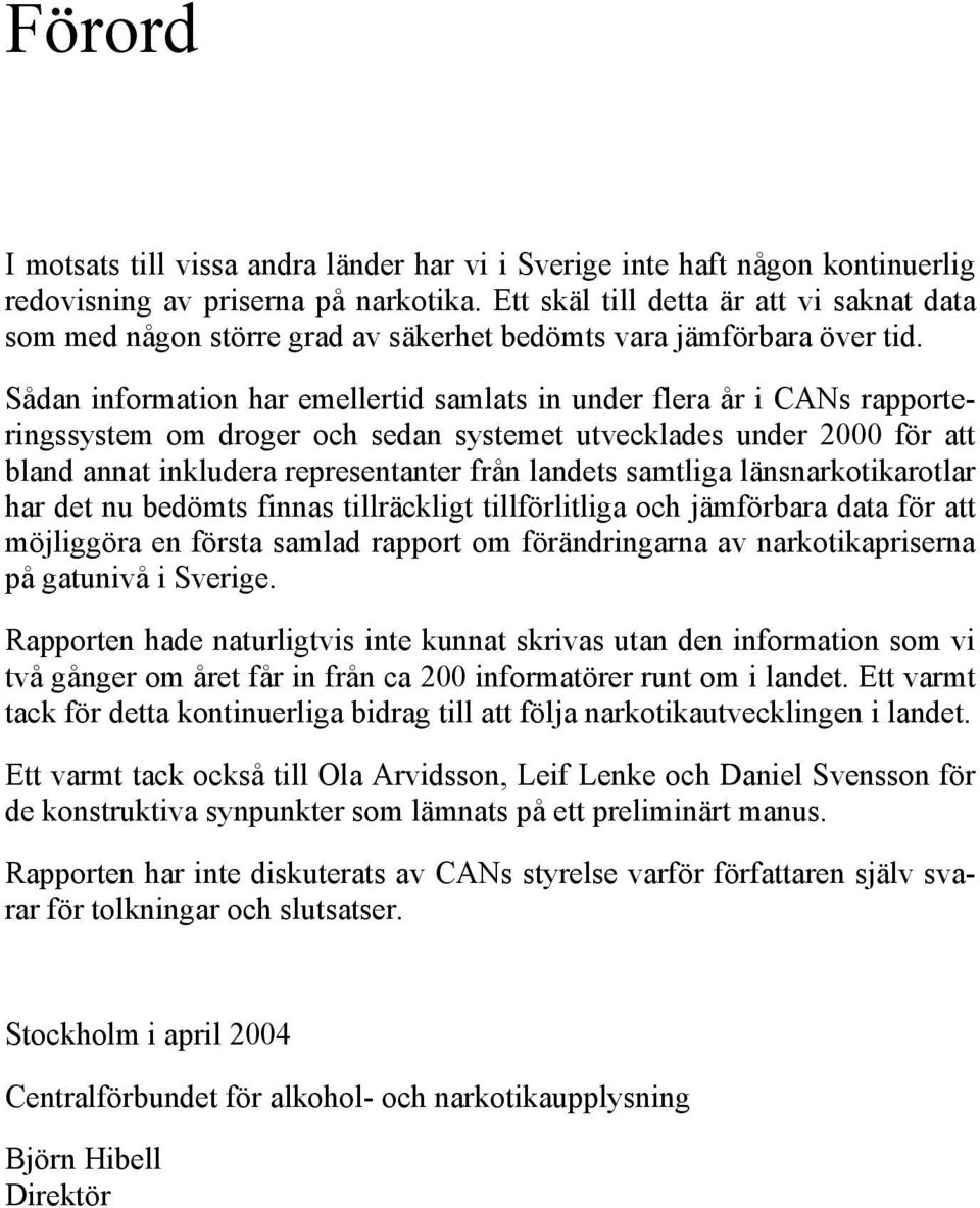 Sådan information har emellertid samlats in under flera år i CANs rapporteringssystem om droger och sedan systemet utvecklades under 2000 för att bland annat inkludera representanter från landets